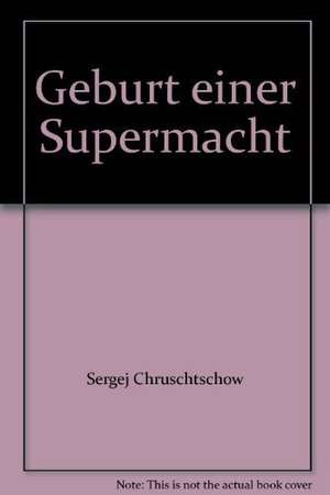 Geburt einer Supermacht de Sergej Chruschtschow