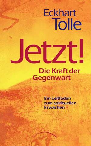 Jetzt! Die Kraft der Gegenwart de Eckhart Tolle