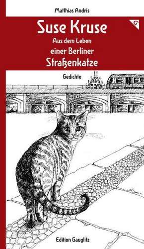 Suse Kruse - Aus dem Leben einer Berliner Straßenkatze de Matthias Andris