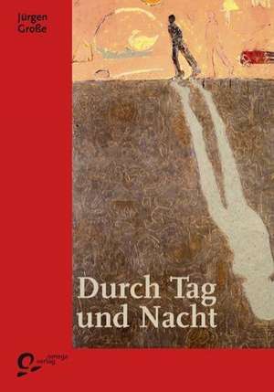 Durch Tag und Nacht de Jürgen Große