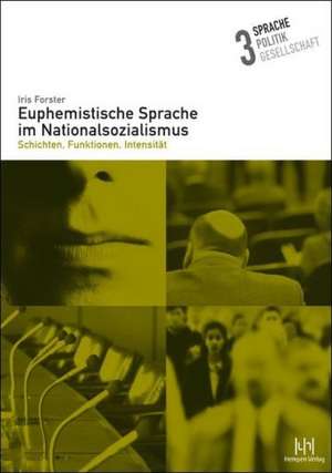 Euphemistische Sprache Im Nationalsozialismus: Schichten, Funktionen, Intensitat de Iris Forster