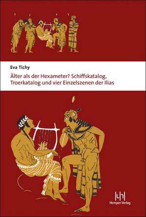 Alter ALS Der Hexameter?: Schiffskatalog, Troerkatalog Und Vier Einzelszenen Der Ilias de Eva Tichy