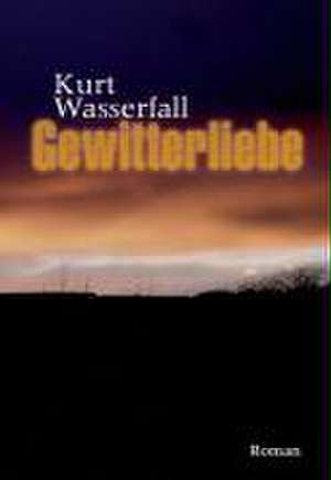 Gewitterliebe de Kurt Wasserfall