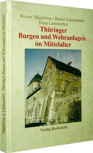 Thüringen im Mittelalter 4. Thüringer Burgen und Wehranlagen im Mittelalter de Werner Mägdefrau