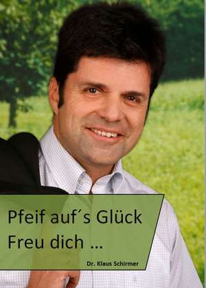 Pfeif auf's Glück. Freu dich... de Klaus Schirmer