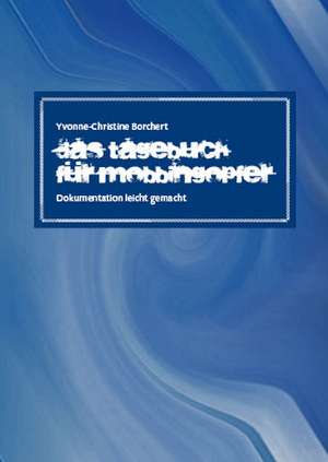 Das Tagebuch für Mobbingopfer de Yvonne-Christine Borchert