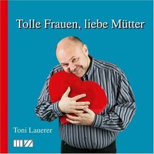 Tolle Frauen, liebe Mütter de Toni Lauerer