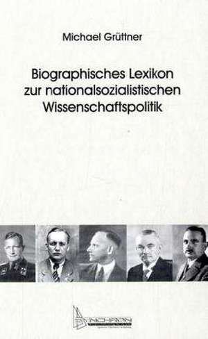 Biographisches Lexikon zur nationalsozialistischen Wissenschaftspolitik de Michael Grüttner