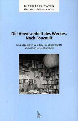 Die Abwesenheit des Werkes. Nach Foucault de Klaus-Michael Bogdal