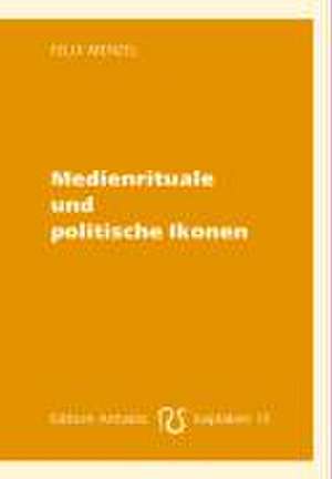 Medienrituale und politische Ikonen de Felix Menzel