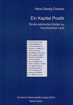 Ein Kapitel Poetik. Strukturalistische Etüden zu französischer Lyrik de Hans Georg Coenen