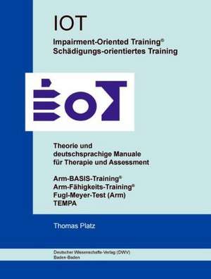 IOT. Impairment-Oriented Training. Schädigungs-orientiertes Training. Theorie und deutschsprachige Manuale für Therapie und Assessment de Thomas Platz