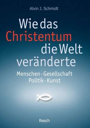 Wie das Christentum die Welt veränderte de Alvin J. Schmidt