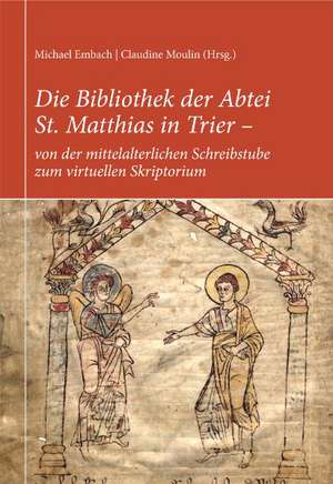 Die Bibliothek der Abtei St. Matthias in Trier - von der mittelalterlichen Schreibstube zum virtuellen Skriptorium de Michael Embach