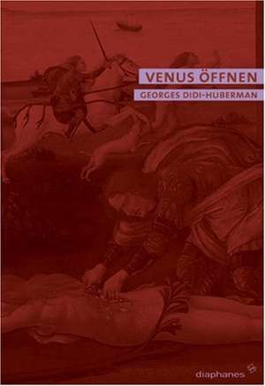 Venus öffnen. Nacktheit, Traum, Grausamkeit de Georges Didi-Huberman