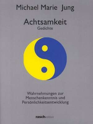 Achtsamkeit. Gedichte; Wahrnehmungen zur Menschenkenntnis und Persönlichkeitsentwicklung de Michael Marie Jung