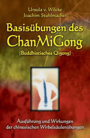 Basisubungen Des Chanmigong: Ausfuhrung Und Wirkungen Der Chinesischen Wirbelsaulenubungen de Ursula von Wilcke