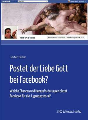 Postet der Liebe Gott bei Facebook? de Norbert Becker