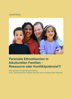 Parentale Ethnotheorien in bikulturellen Familien - Ressource oder Konfliktpotenzial?! de Astrid Kleis