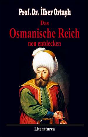 Das Osmanische Reich neu entdecken de Ilber Ortayli