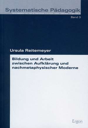 Bildung und Arbeit zwischen Aufklärung und nachmetaphysischer Moderne de Ursula Reitemeyer