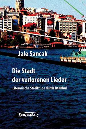 Die Stadt der verlorenen Lieder de Jale Sancak