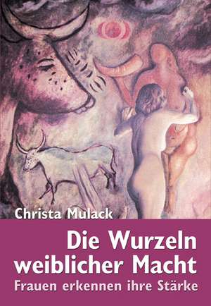 Die Wurzeln weiblicher Macht de Christa Mulack