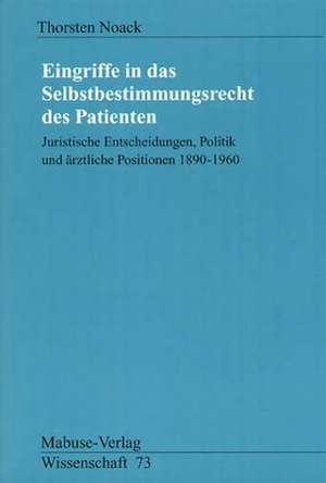 Eingriffe in das Selbstbestimmungsrecht des Patienten de Thorsten Noack