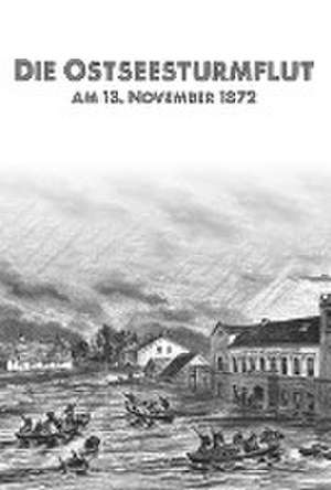 Die Ostseesturmflut am 13. November 1872 de Heimatverein der Landschaft Angeln e. V.