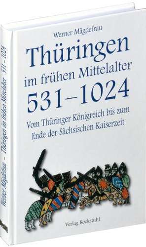 Thüringen im Mittelalter 1. Vom Thüringer Königreich bis zum Ende der Sächsischen Kaiserzeit 531-1024 de Werner Mägdefrau