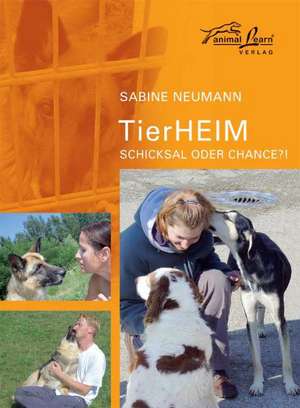 TierHeim - Schicksal oder Chance?! de Sabine Neumann