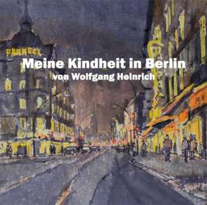 Meine Kindheit in Berlin de Wolfgang Heinrich