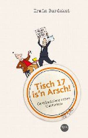 Tisch 17 is'n Arsch! de Irmin Burdekat