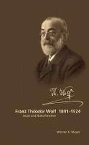 Franz Theodor Wolf 1841 - 1924 de Werner K. Mayer