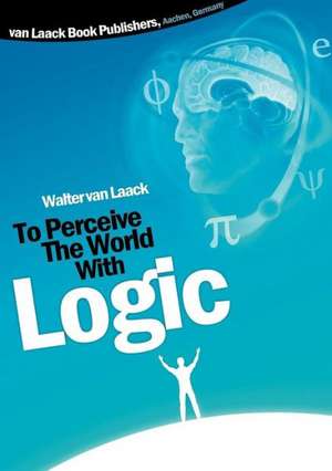 To Perceive the world with logic de Walter van Laack