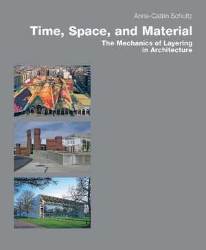 Time, Space & Material: The Mechanics of Layering in Architecture de Anne-Catrin Schultz