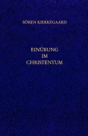 Einübung im Christentum. Gesammelte Werke und Tagebücher. 26. Abt. Bd. 18 de Sören Kierkegaard