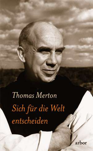 Sich für die Welt entscheiden de Thomas Merton