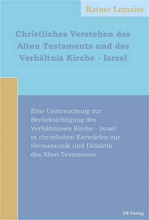 Christliches Verstehen des Alten Testaments und das Verhältnis Kirche - Israel de Rainer Lemaire