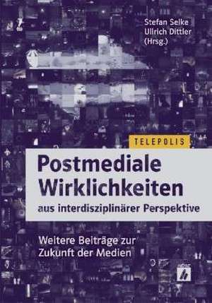 Postmediale Wirklichkeiten aus interdisziplinärer Perspektive de Stefan Selke