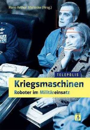 Kriegsmaschinen - Roboter im Militäreinsatz de Hans-Arthur Marsiske