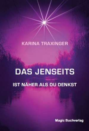 Das Jenseits ist näher als Du denkst de Karina Traxinger