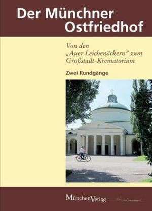 Der Münchner Ostfriedhof - Von den "Auer Leichenäckern" zum Großstadt-Krematorium de Willibald Karl