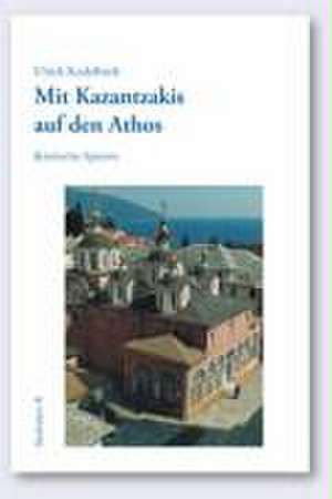 Mit Kazantzakis auf den Athos de Ulrich Kadelbach