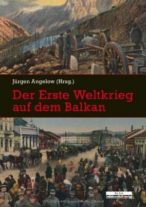 Der Erste Weltkrieg auf dem Balkan de Jürgen Angelow