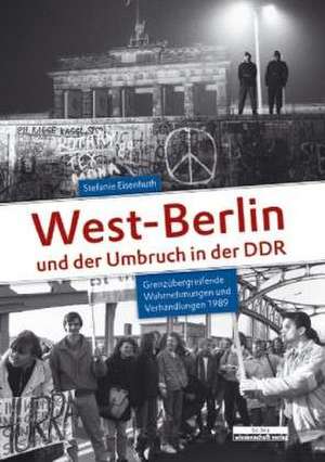 West-Berlin und der Umbruch in der DDR de Stefanie Eisenhuth