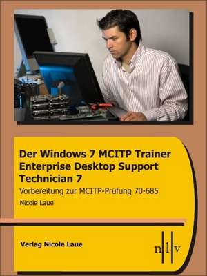 Der Windows 7 MCITP Trainer - Enterprise Desktop Support Technician de Nicole Laue