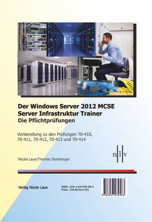 Der Windows Server 2012 MCSE Server Infrastruktur Trainer, Die Pflichtprüfungen, Vorbereitung zu den Prüfungen 70-410, 70-411, 70-412, 70-413 und 70-414 de Nicole Laue