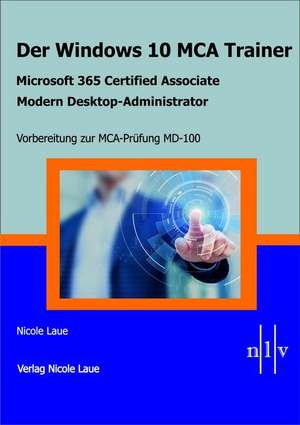 Der Windows 10 MCA Trainer-Microsoft 365 Certified Associate-Modern Desktop-Administrator-Vorbereitung zur MCA-Prüfung MD-100 de Nicole Laue