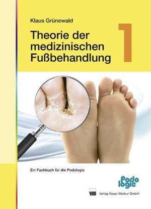 Theorie der medizinischen Fußbehandlung 1 de Klaus Grünewald